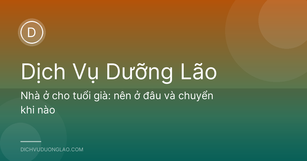 Nhà ở cho tuổi già: nên ở đâu và chuyển khi nào
